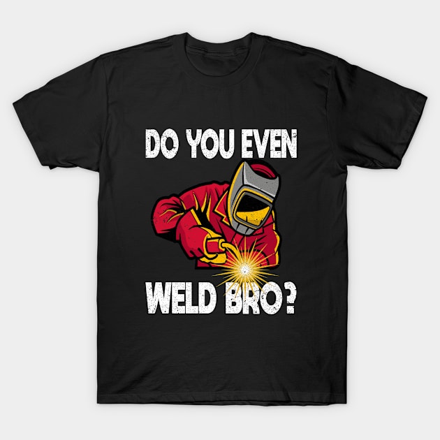 Welder - Do You Even Weld Bro T-Shirt by Kudostees